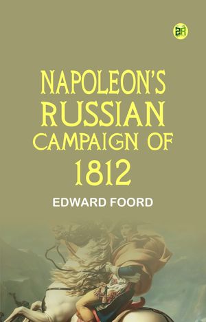 ŷKoboŻҽҥȥ㤨Napoleon's Russian Campaign of 1812Żҽҡ[ Edward Foord ]פβǤʤ158ߤˤʤޤ