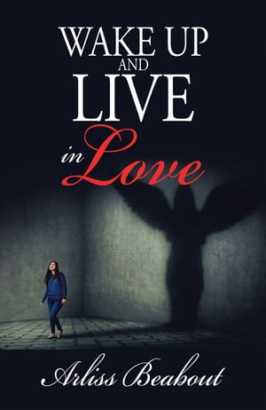 Wake up and Live in Love【電子書籍】[ Arliss Beabout ]