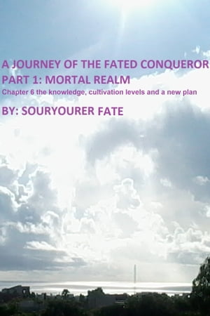 A Journey of the Fated Conqueror Part 1 Mortal Realm Chapter 6 the Knowledge, Cultivation Levels and a New PlanŻҽҡ[ Souryourer Fate ]