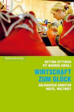 Wirtschaft zum Gl?ck Solidarisch arbeiten, heute, weltweit