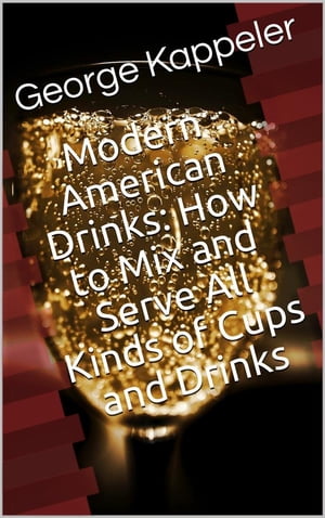 Modern American Drinks / How to Mix and Serve All Kinds of Cups and Drinks