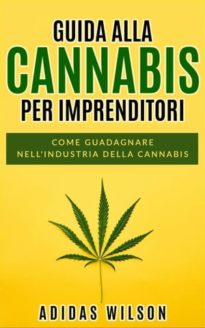 Guida alla Cannabis per Imprenditori【電子書籍】[ Adidas Wilson ]