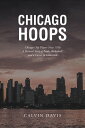 Chicago Hoops Chicago’s Top Players Since 1950 A Personal Story of Books, Basket...