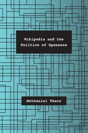 Wikipedia and the Politics of Openness【電子書籍】[ Nathaniel Tkacz ]