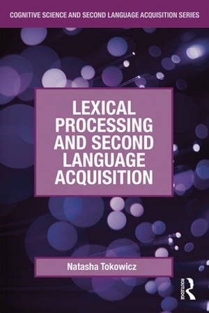 Lexical Processing and Second Language Acquisition【電子書籍】[ Natasha Tokowicz ]