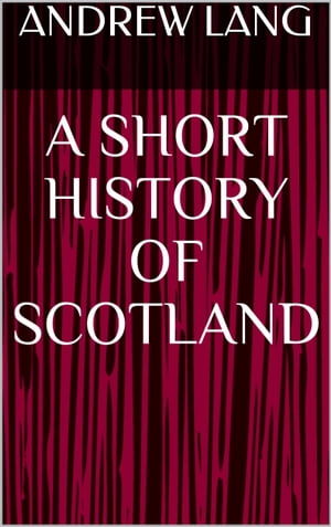 A Short History of Scotland【電子書籍】[ Andrew Lang ]