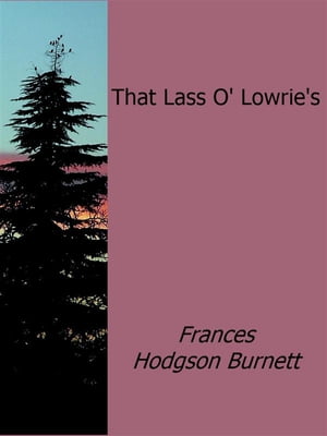 That Lass O' Lowrie'sŻҽҡ[ Frances Hodgson Burnett ]