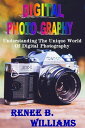 Digital Photography : Understanding The Unique World Of Digital Photography【電子書籍...
