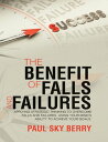 The Benefit of Falls and Failures: Applying Strategic Thinking to Overcome Falls and Failures. Using Your Mind’s Ability to Achieve Your Goals.【電子書籍】 Paul Sky Berry