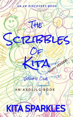 The Scribbles of Kita - Vol 1 (Nappy Version) An ABDL/LG book【電子書籍】 Kita Sparkles