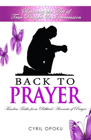 ŷKoboŻҽҥȥ㤨Back To Prayer: Reviving the Art of True Prayer & IntercessionŻҽҡ[ Cyril Opoku ]פβǤʤ113ߤˤʤޤ