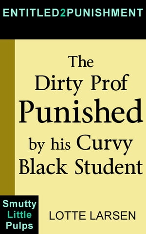 The Dirty Prof Punished by his Curvy Black Student