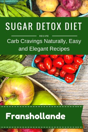 Sugar Detox Diet Sugar & Carb Cravings Naturally, Easy and Elegant Recipes