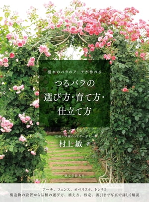 つるバラの選び方・育て方・仕立て方 憧れのバラのアーチが作れる【電子書籍】[ 村上敏 ]