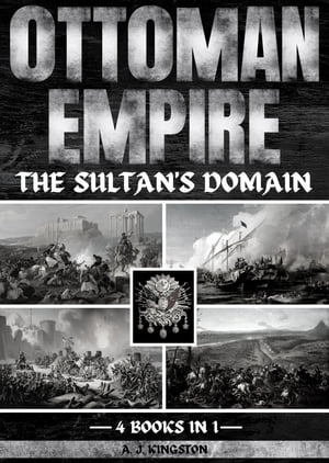 Ottoman Empire The Sultan's Domain【電子書籍】[ A.J. Kingston ]
