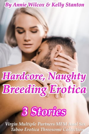 Hardcore, Naughty Breeding Erotica (3 Stories Virgin Multiple Partners MFM Anal Sex Taboo Erotica Threesome Collection)