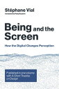 Being and the Screen How the Digital Changes Perception. Published in one volume with A Short Treatise on Design【電子書籍】 Stephane Vial