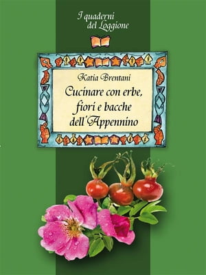 Cucinare con erbe, fiori e bacche dell’Appennino (I Quaderni del Loggione - Damster)