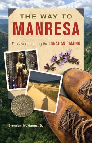 The Way to Manresa Discoveries along the Ignatian Camino【電子書籍】[ Brendan McManus, SJ ]