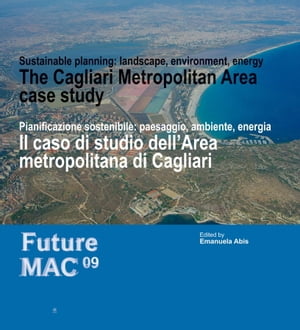 Il caso di studio dell 039 Area metropolitana di Cagliari Pianificazione sostenibile: paesaggio, ambiente, energia. Future Mac 09【電子書籍】 AA. VV.