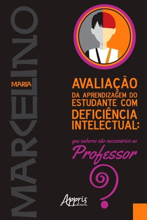 Avalia??o da Aprendizagem do Estudante com Defici?ncia Intelectual: Que Saberes s?o Necess?rios ao Professor?Żҽҡ[ Maria Marcelino ]