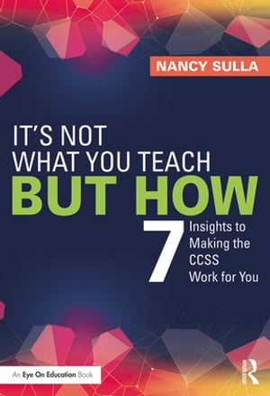 It's Not What You Teach But How 7 Insights to Making the CCSS Work for YouŻҽҡ[ Nancy Sulla ]