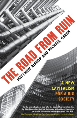 The Road from Ruin A New Capitalism for a Big Society【電子書籍】[ Matthew Bishop ]