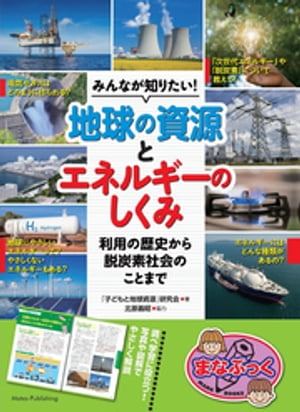 みんなが知りたい！ 地球の資源とエネルギーのしくみ 利用の歴史から脱炭素社会のことまで【電子書籍】[ 「子どもと地球資源」研究会 ]