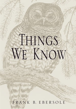 Things We Know: Fifteen Essays on Problems of Knowledge Second Edition【電子書籍】 Frank B. Ebersole