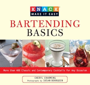 Knack Bartending Basics More than 400 Classic and Contemporary Cocktails for Any Occasion
