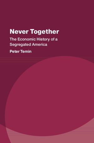 Never Together The Economic History of a Segregated America【電子書籍】[ Peter Temin ]