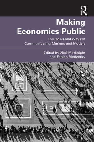 Making Economics Public The Hows and Whys of Communicating Markets and Models