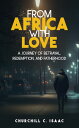 FROM AFRICA WITH LOVE A JOURNEY OF BETRAYAL, REDEMPTION, AND FATHERHOOD【電子書籍】 Churchill Isaac
