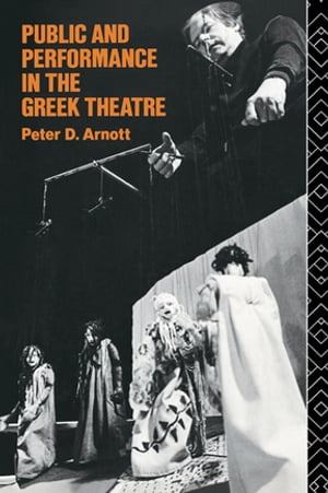 Public and Performance in the Greek Theatre【電子書籍】[ Peter D. Arnott ]