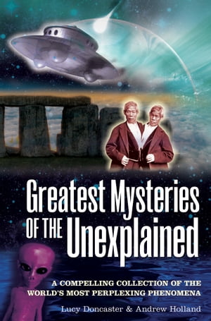 Greatest Mysteries of the Unexplained A Compelling Collection of the World's Most Perplexing PhenomenaŻҽҡ[ Andrew Holland ]