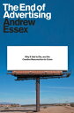 The End of Advertising Why It Had to Die, and the Creative Resurrection to Come【電子書籍】 Andrew Essex