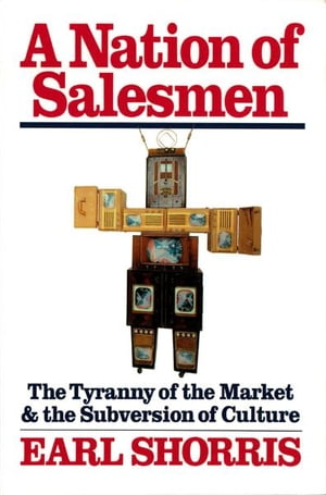 A Nation of Salesmen: The Tyranny of the Market and the Subversion of Culture