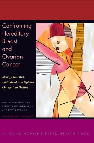 Confronting Hereditary Breast and Ovarian Cancer Identify Your Risk, Understand Your Options, Change Your Destiny