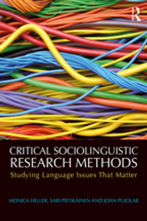 Critical Sociolinguistic Research Methods Studying Language Issues That Matter【電子書籍】 Monica Heller