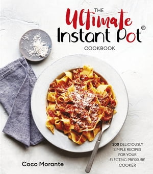 The Ultimate Instant Pot Cookbook 200 deliciously simple recipes for your electric pressure cooker【電子書籍】[ Coco Morante ]