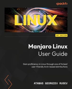 Manjaro Linux User Guide Gain proficiency in Linux through one of its best user-friendly Arch-based distributions【電子書籍】[ Atanas Georgiev Rusev ]