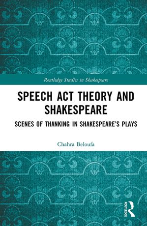 Speech Act Theory and Shakespeare Scenes of Thanking in Shakespeares PlaysŻҽҡ[ Chahra Beloufa ]