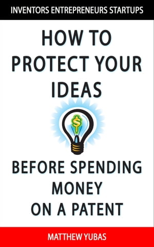 How to Protect Your Ideas Before Spending Money on a Patent