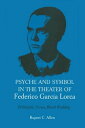 Psyche and Symbol in the Theater of Federico Garcia Lorca Perlimplin, Yerma, Blood Wedding【電子書籍】 Rupert C. Allen