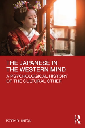 The Japanese in the Western Mind A Psychological History of the Cultural Other【電子書籍】 Perry Hinton