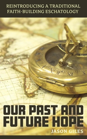 Our Past and Future Hope: Reintroducing a Traditional Faith-Building Eschatology