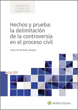 Hechos y prueba: la delimitación de la controversia en el proceso civil