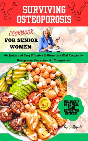 Surviving Osteoporosis Cookbook For Senior Women 40 Quick and Easy Vitamins & Minerals Filled Recipes For Osteoporosis Prevention & Management