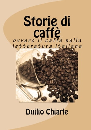 Storie di caff? ovvero il caff? nella letteratura italianaŻҽҡ[ Duilio Chiarle ]