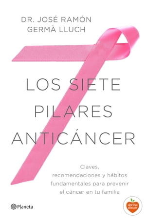 Los siete pilares antic?ncer Claves, recomendaciones y h?bitos fundamentales para prevenir el c?ncer en tu familia